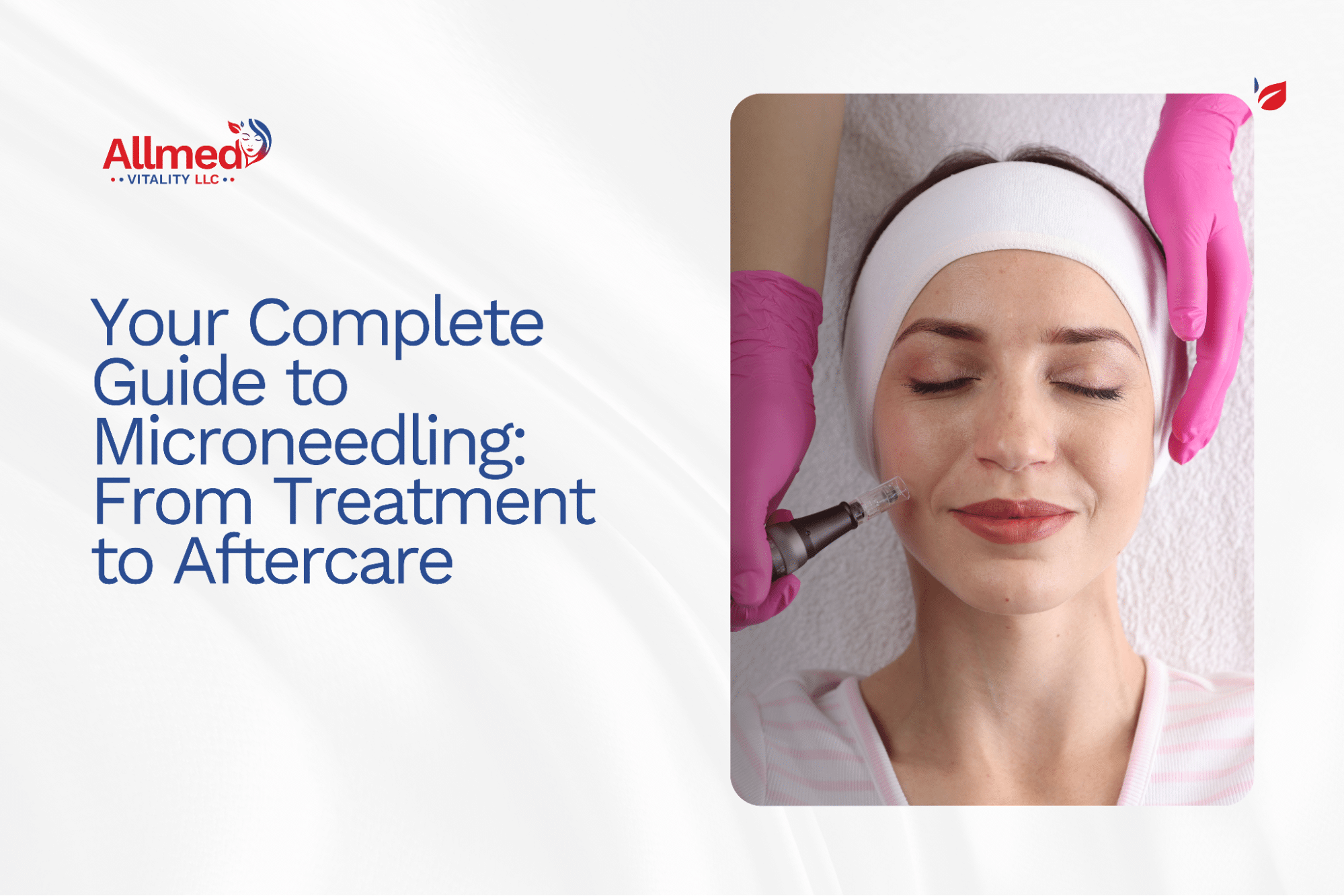 Your Complete Microneedling Guide: Benefits, Treatments, and Aftercare